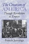 The Creation of America: Through Revolution to Empire