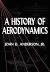 A History of Aerodynamics: And Its Impact on Flying Machines (Cambridge Aerospace Series)