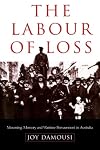 The Labour of Loss: Mourning, Memory and Wartime Bereavement in Australia