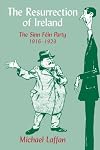 The Resurrection of Ireland: The Sinn Féin Party, 1916-1923