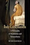 Body Consciousness: A Philosophy of Mindfulness and Somaesthetics