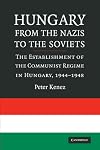Hungary from the Nazis to the Soviets: The Establishment of the Communist Regime in Hungary, 1944-1948