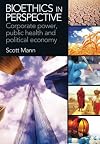 Bioethics in Perspective: Corporate Power, Public Health and Political Economy