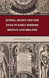 Ritual, belief, and the dead body in early modern Britain and Ireland