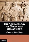 The archaeology of Greek and Roman Troy