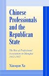Chinese Professionals and the Republican State: The Rise of Professional Associations in Shanghai, 1912-1937 (Cambridge Modern China Series)