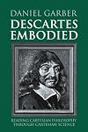 Descartes Embodied: Reading Cartesian Philosophy through Cartesian Science