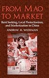 From Mao to Market: Rent Seeking, Local Protectionism, and Marketization in China (Cambridge Modern China Series)