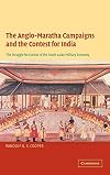 The Anglo-Maratha campaigns and the contest for India : the struggle for control of the South Asian military economy