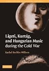 Ligeti, Kurtág, and Hungarian Music during the Cold War (Music in the Twentieth Century)