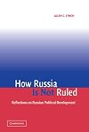 How Russia is Not Ruled: Reflections on Russian Political Development