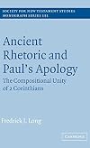 Ancient Rhetoric and Paul's Apology: The Compositional Unity of 2 Corinthians (Society for New Testament Studies Monograph Series)