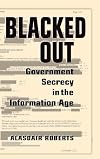 Blacked Out: Government Secrecy in the Information Age