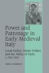 Power and Patronage in Early Medieval Italy: Local Society, Italian Politics and the Abbey of Farfa, c.700-900