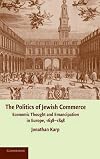 The Politics of Jewish Commerce: Economic Thought and Emancipation in Europe, 1638-1848