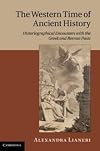 The western time of ancient history historiographical encounters with the Greek and Roman pasts
