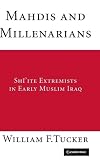 Mahdis and Millenarians: Shiite Extremists in Early Muslim Iraq