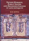 Private Worship, Public Values, and Religious Change in Late Antiquity