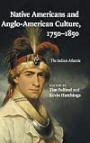 Native Americans and Anglo-American Culture, 1750-1850: The Indian Atlantic