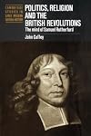 Politics, Religion and the British Revolutions: The Mind of Samuel Rutherford