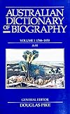 Australian Dictionary of Biography Volume 1: 1788-1850, A-H