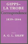 Gipps-LA Trobe Correspondence: 1839-1846 (Miegunyah Press Series)