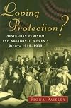 Loving Protection?: Australian Feminism and Aboriginal Women's Rights 1919–1939