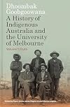 Dhoombak Goobgoowana : a history of Indigenous Australia and the University of Melbourne. Volume 1, Truth