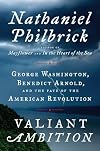 Valiant Ambition: George Washington, Benedict Arnold, and the Fate of the American Revolution