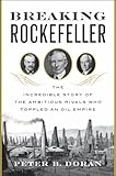 Breaking Rockefeller The Incredible Story Of The Ambitious Rivals Who Toppled An Oil Empire
