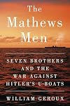 The Mathews Men: Seven Brothers and the War Against Hitler's U-boats