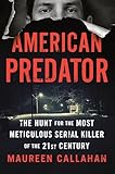 American Predator The Hunt For The Most Meticulous Serial Killer Of The 21st Century