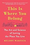 This Is Where You Belong: The Art and Science of Loving the Place You Live