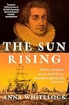The Sun Rising: King James I and the Dawn of a Global Britain, 1603-1625