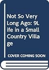Not So Very Long Ago: Life in a Small Country Village