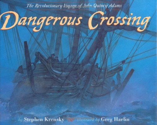 Dangerous crossing : the revolutionary voyage of John Quincy Adams / by Stephen Krensky ; illustrated by Greg Harlin