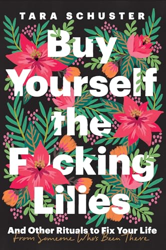 Buy Yourself the F*cking Lilies: And Other Rituals to Fix Your Life, from Someone Who's Been There cover