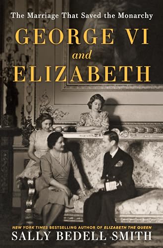 George VI and Elizabeth: The Marriage That Saved the Monarchy book cover