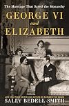 George VI and Elizabeth: The Marriage That Saved the Monarchy
