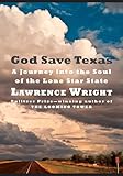 God Save Texas A Journey Into The Soul Of The Lone Star State