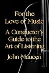 For the Love of Music: A Conductor's Guide to the Art of Listening