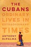 The Cubans Ordinary Lives In Extraordinary Times