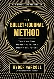 The Bullet Journal Method Track The Past Order The Present Design The Future