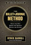The Bullet Journal Method: Track the Past, Order the Present, Design the Future