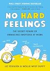 No Hard Feelings: The Secret Power of Embracing Emotions at Work