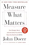 Measure What Matters: How Google, Bono, and the Gates Foundation Rock the World with OKRs - John Doerr