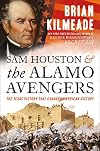 Sam Houston and the Alamo Avengers: The Texas Victory That Changed American History