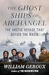 The Ghost Ships of Archangel: The Arctic Voyage That Defied the Nazis