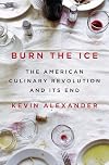 Burn the Ice: The American Culinary Revolution and Its End