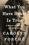 What You Have Heard Is True: A Memoir of Witness and Resistance